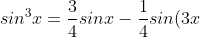 sin^{3}x = \frac{3}{4} sinx - \frac{1}{4}sin(3x)